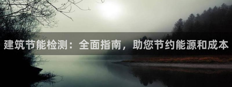 e尊国际客服：建筑节能检测：全面指南，助您节约能源和成本