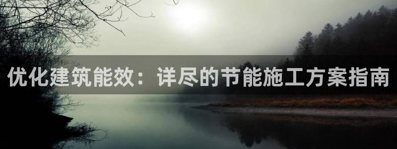 e尊电竞：优化建筑能效：详尽的节能施工方案指南
