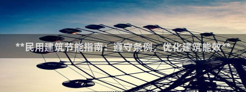 e尊国际官网：**民用建筑节能指南：遵守条例，优化建筑能效**