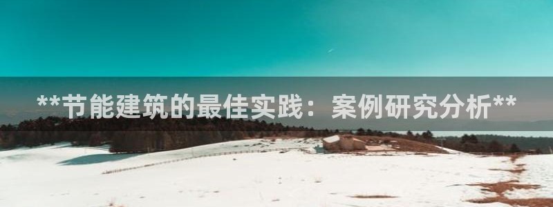 e尊国际可靠吗：**节能建筑的最佳实践：案例研究分析**