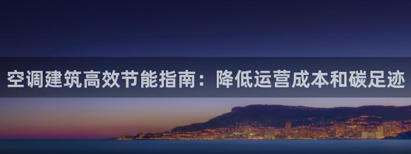 e尊国际是干什么的：空调建筑高效节能指南：降低运营成本和碳足迹