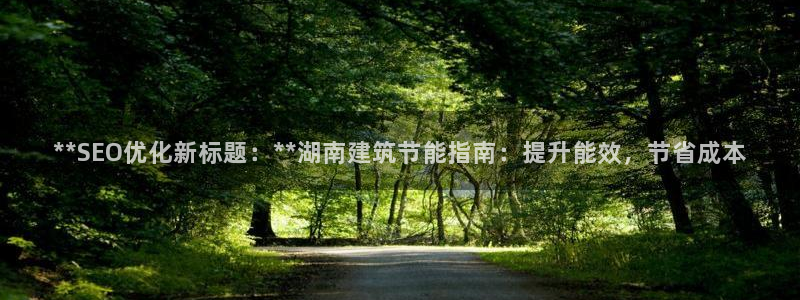 e尊国际客户端下载：**SEO优化新标题：**湖南建筑节能指南：提升能效，节省成本