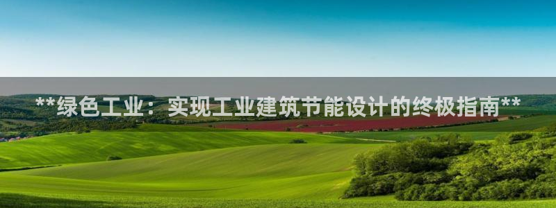 尊亿游戏国际官网：**绿色工业：实现工业建筑节能设计的终极指南**