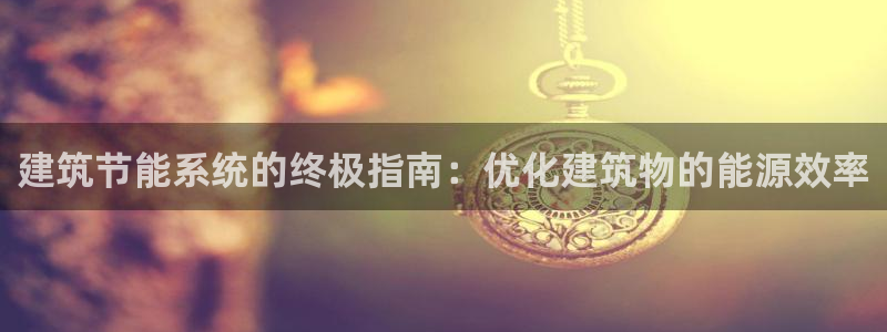 e尊体育：建筑节能系统的终极指南：优化建筑物的能源效率