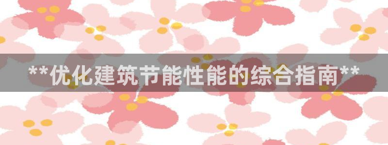 e尊平台：**优化建筑节能性能的综合指南**