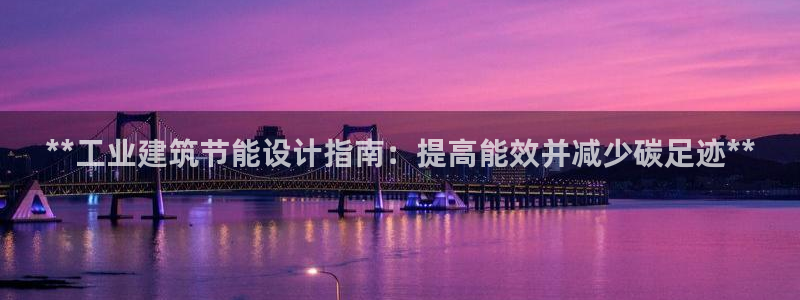 尊亿娱乐国际官网：**工业建筑节能设计指南：提高能效并减少碳足迹**