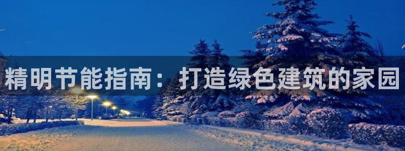 e尊国际-e尊国际官网：精明节能指南：打造绿色建筑的家园