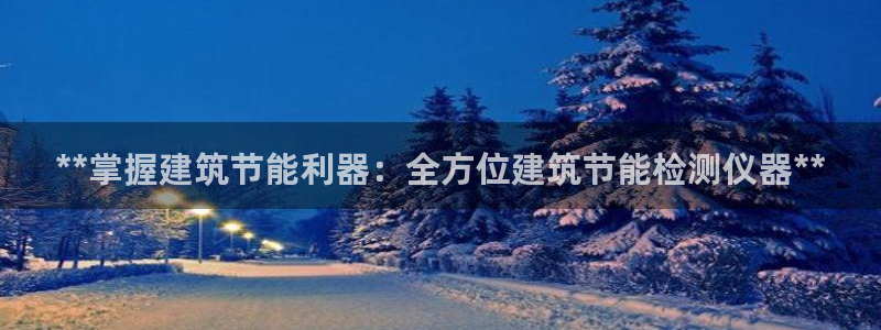 E尊国际：**掌握建筑节能利器：全方位建筑节能检测仪器**