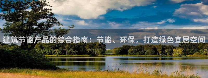 e尊官网：建筑节能产品的综合指南：节能、环保，打造绿色宜居空间