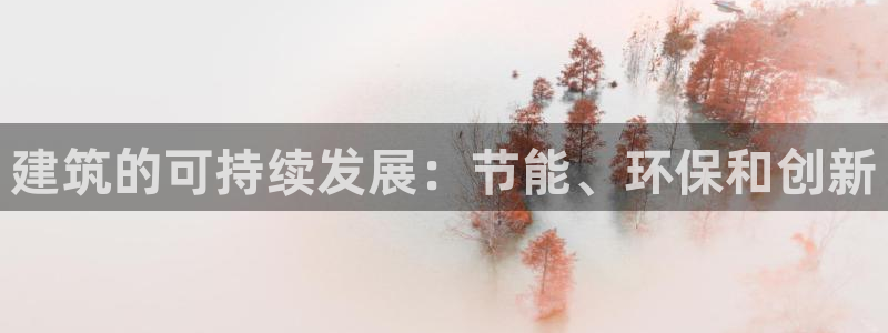 e尊国际的手机登录网站：建筑的可持续发展：节能、环保和创新