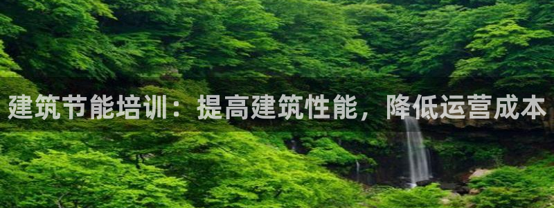 尊亿游戏国际官网：建筑节能培训：提高建筑性能，降低运营成本