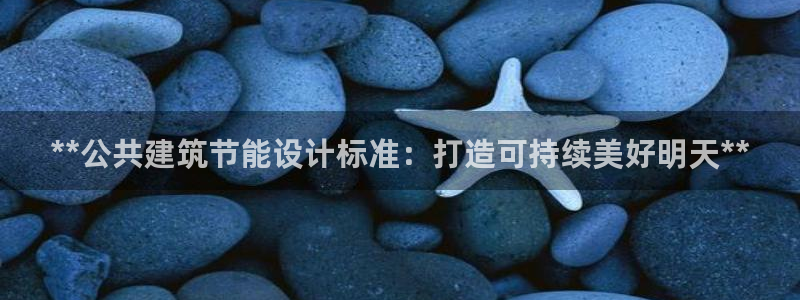 e尊国际平台：**公共建筑节能设计标准：打造可持续美好明天**