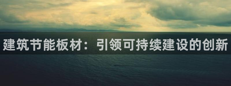 e尊国际的手机登录网站：建筑节能板材：引领可持续建设的创新