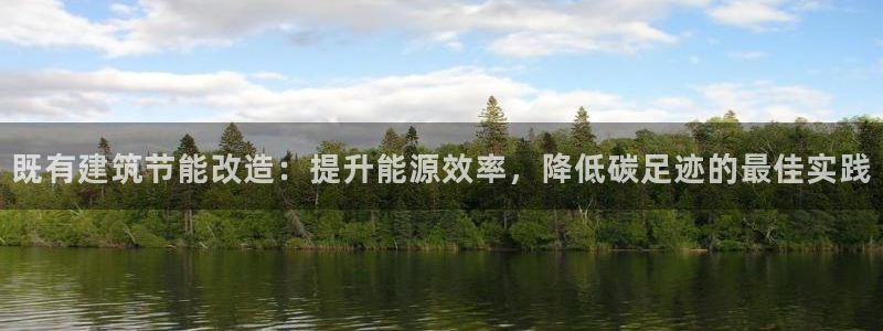 e尊国际网址：既有建筑节能改造：提升能源效率，降低碳足迹的最佳实践