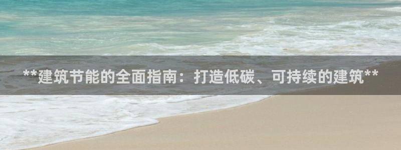 e尊国际娱乐官网地址：**建筑节能的全面指南：打造低碳、可持续的建筑**