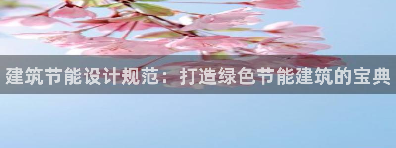e尊国际娱乐官网地址：建筑节能设计规范：打造绿色节能建筑的宝典