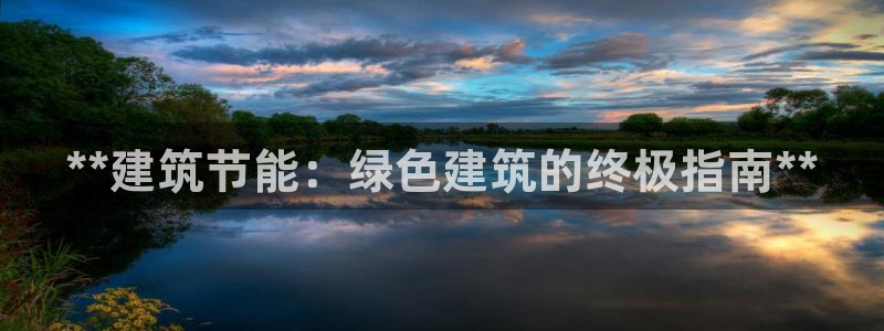 e尊国际客服：**建筑节能：绿色建筑的终极指南**