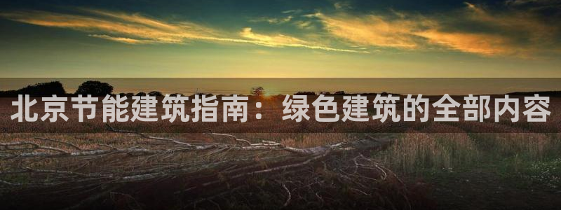 e尊国际平台：北京节能建筑指南：绿色建筑的全部内容