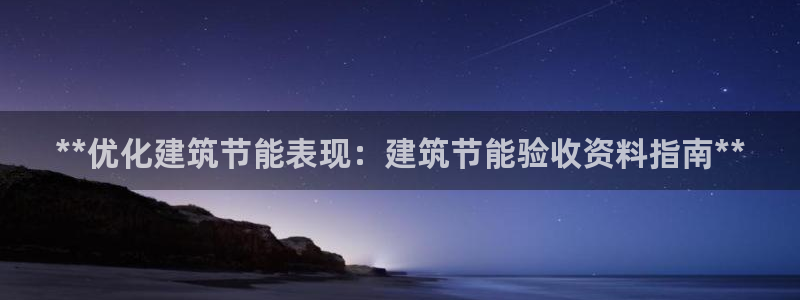 e尊国际官网app：**优化建筑节能表现：建筑节能验收资料指南**