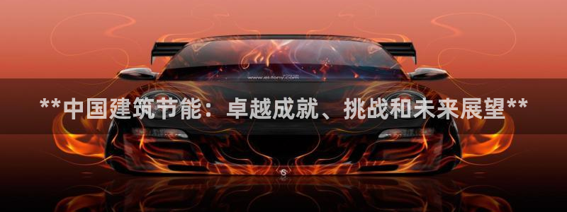 e尊国际客户端：**中国建筑节能：卓越成就、挑战和未来展望**