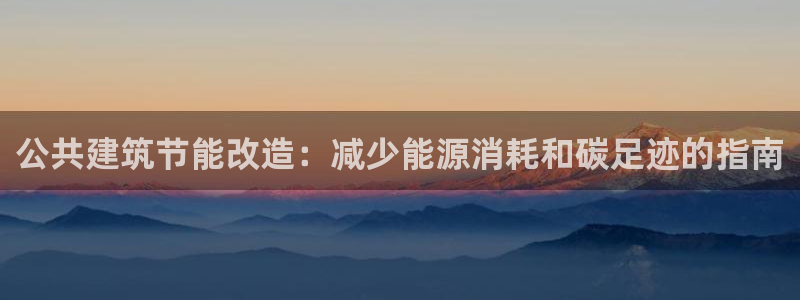 e尊国际7779：公共建筑节能改造：减少能源消耗和碳足迹的指南