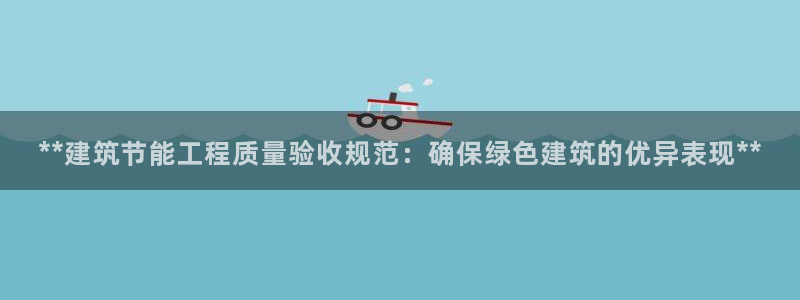 谁知道e尊国际的网址：**建筑节能工程质量验收规范：确保绿色建筑的优异表现**