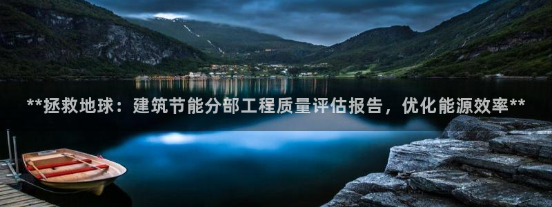 e尊国际7779：**拯救地球：建筑节能分部工程质量评估报告，优化能源效率**