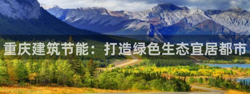 e尊国际是个黑网：重庆建筑节能：打造绿色生态宜居都市