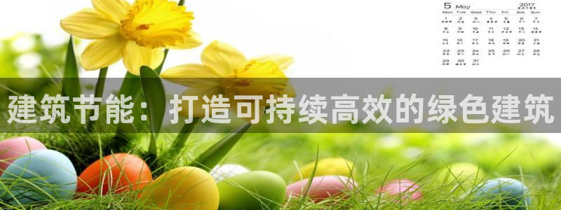 e尊国际官网·网址：建筑节能：打造可持续高效的绿色建筑