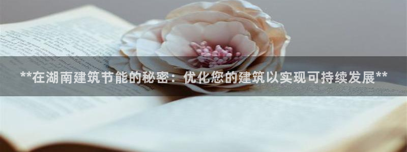 e尊平台：**在湖南建筑节能的秘密：优化您的建筑以实现可持续发展**