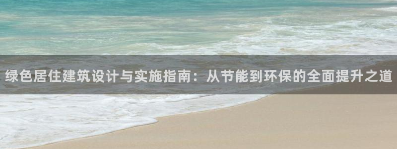 e尊体育：绿色居住建筑设计与实施指南：从节能到环保的全面提升之道