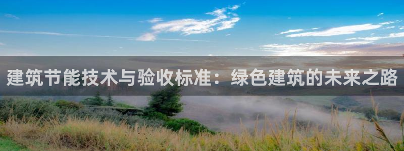 e尊国际7779：建筑节能技术与验收标准：绿色建筑的未来之路