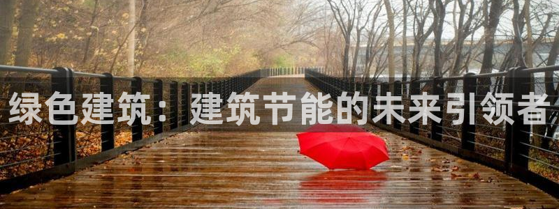 e尊国际娱乐官网地址：绿色建筑：建筑节能的未来引领者