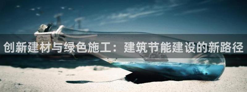 e尊国际是个黑网：创新建材与绿色施工：建筑节能建设的新路径