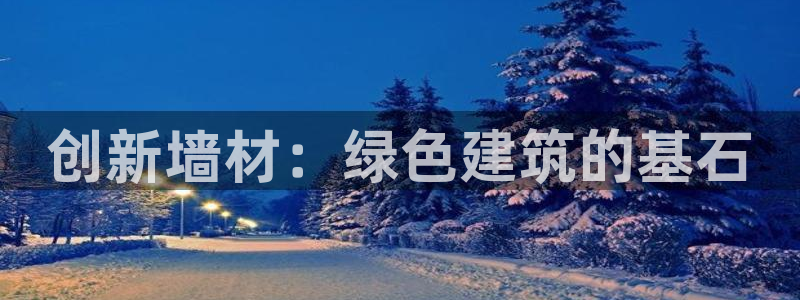 e尊国际娱乐官网地址：创新墙材：绿色建筑的基石
