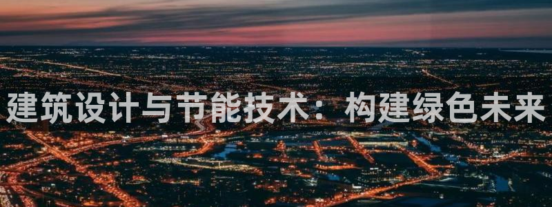 e尊国际娱乐官网下载：建筑设计与节能技术：构建绿色未来