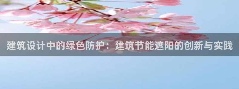 e尊国际客户端：建筑设计中的绿色防护：建筑节能遮阳的创新与实践
