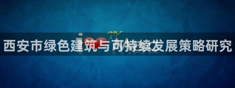 e尊国际娱乐官网地址：西安市绿色建筑与可持续发展策略研究